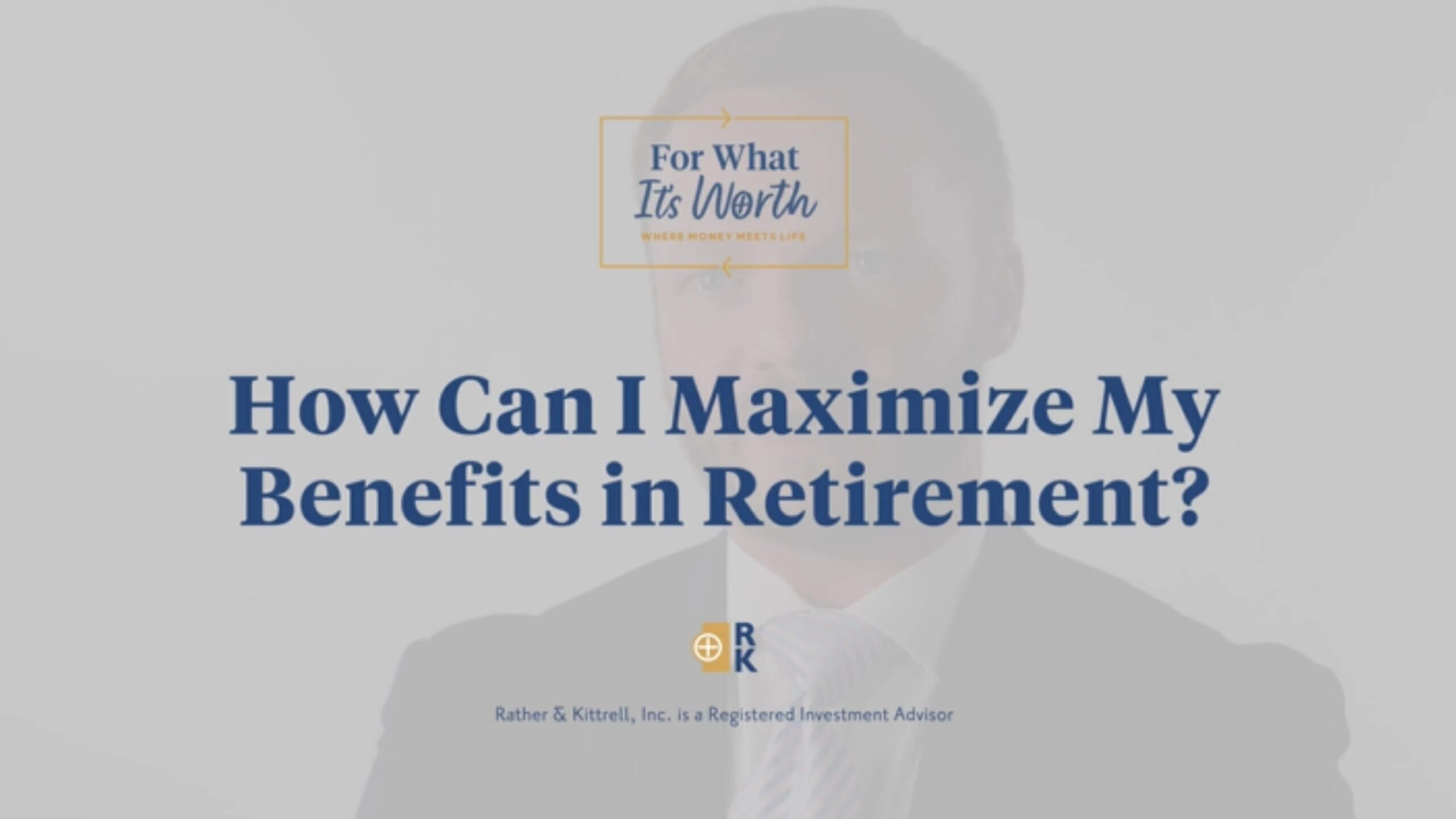 How Can I Maximize My Benefits in Retirement?